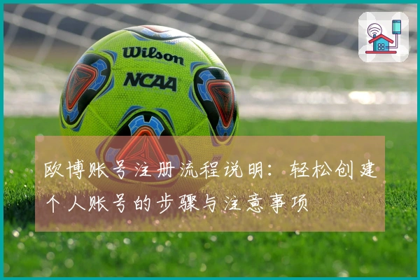 欧博账号注册流程说明：轻松创建个人账号的步骤与注意事项