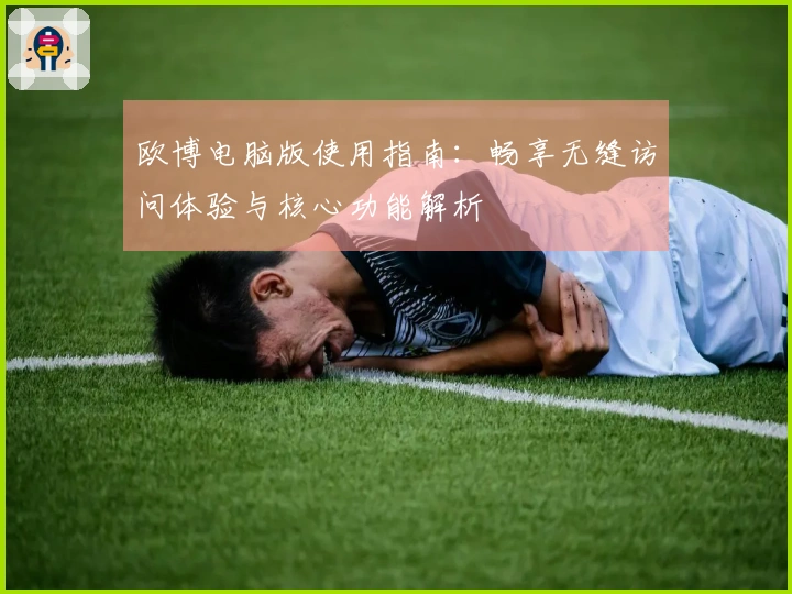 欧博电脑版使用指南：畅享无缝访问体验与核心功能解析